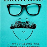 Daditude: The Joys & Absurdities of Modern Fatherhood
