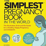 The Simplest Pregnancy Book in the World: The Illustrated, Grab-and-Do Guide for a Healthy, Happy Pregnancy and Childbirth
