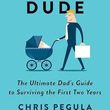 Diaper Dude: The Ultimate Dad's Guide to Surviving the First Two Years