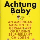 Achtung Baby: An American Mom on the German Art of Raising Self-Reliant Children